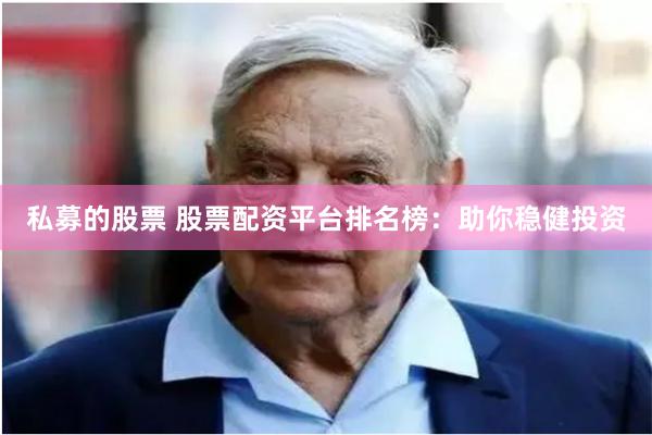 私募的股票 股票配资平台排名榜：助你稳健投资